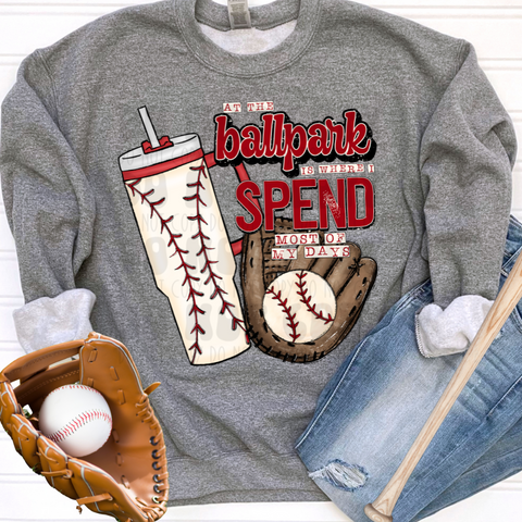 PRE-ORDER - BALLPARK IS WHERE I SPEND MOST OF MY DAYS ADULT - YOU CHOOSE COLOR